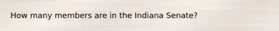 How many members are in the Indiana Senate?