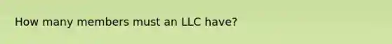 How many members must an LLC have?