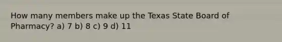 How many members make up the Texas State Board of Pharmacy? a) 7 b) 8 c) 9 d) 11