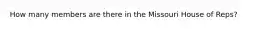 How many members are there in the Missouri House of Reps?