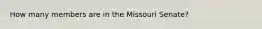 How many members are in the Missouri Senate?