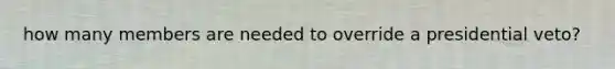 how many members are needed to override a presidential veto?