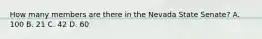 How many members are there in the Nevada State Senate? A. 100 B. 21 C. 42 D. 60