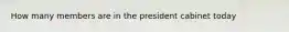 How many members are in the president cabinet today