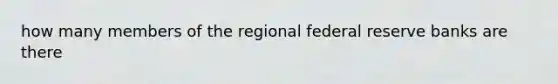 how many members of the regional federal reserve banks are there