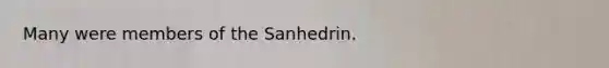 Many were members of the Sanhedrin.