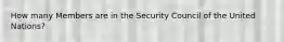 How many Members are in the Security Council of the United Nations?