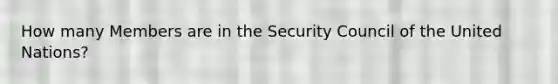 How many Members are in the Security Council of the United Nations?