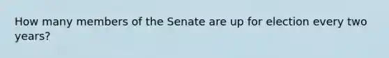 How many members of the Senate are up for election every two years?