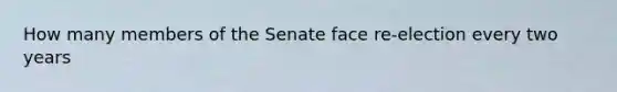 How many members of the Senate face re-election every two years