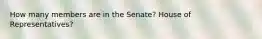 How many members are in the Senate? House of Representatives?