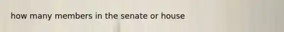 how many members in the senate or house