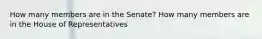 How many members are in the Senate? How many members are in the House of Representatives