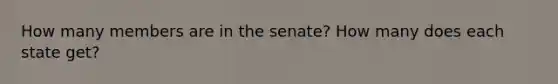 How many members are in the senate? How many does each state get?