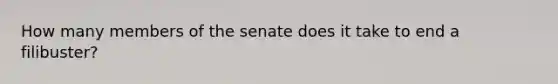 How many members of the senate does it take to end a filibuster?