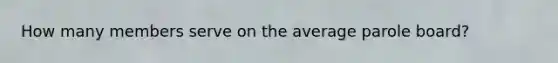 How many members serve on the average parole board?
