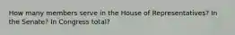 How many members serve in the House of Representatives? In the Senate? In Congress total?