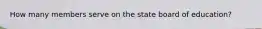 How many members serve on the state board of education?