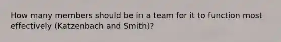 How many members should be in a team for it to function most effectively (Katzenbach and Smith)?