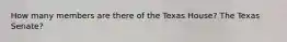 How many members are there of the Texas House? The Texas Senate?