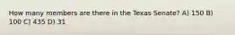 How many members are there in the Texas Senate? A) 150 B) 100 C) 435 D) 31