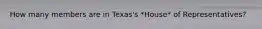 How many members are in Texas's *House* of Representatives?