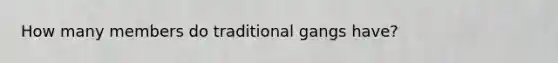 How many members do traditional gangs have?