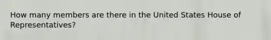 How many members are there in the United States House of Representatives?