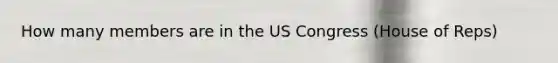 How many members are in the US Congress (House of Reps)