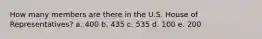 How many members are there in the U.S. House of Representatives? a. 400 b. 435 c. 535 d. 100 e. 200