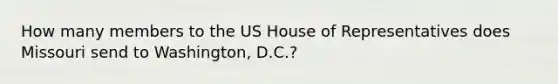 How many members to the US House of Representatives does Missouri send to Washington, D.C.?