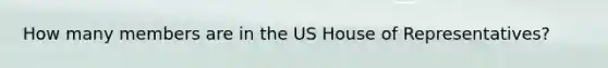 How many members are in the US House of Representatives?