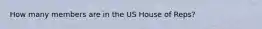How many members are in the US House of Reps?