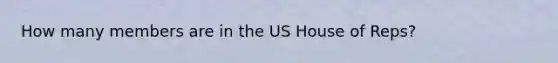 How many members are in the US House of Reps?