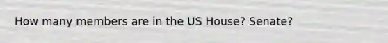 How many members are in the US House? Senate?