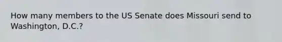 How many members to the US Senate does Missouri send to Washington, D.C.?