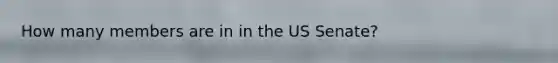 How many members are in in the US Senate?