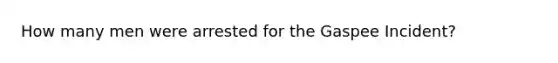 How many men were arrested for the Gaspee Incident?