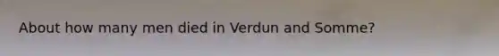 About how many men died in Verdun and Somme?