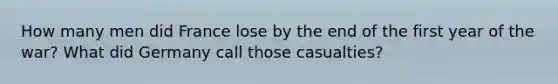 How many men did France lose by the end of the first year of the war? What did Germany call those casualties?