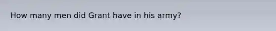 How many men did Grant have in his army?