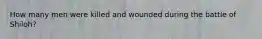 How many men were killed and wounded during the battle of Shiloh?