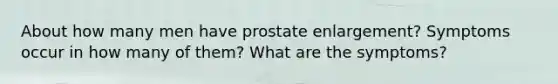 About how many men have prostate enlargement? Symptoms occur in how many of them? What are the symptoms?