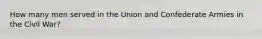 How many men served in the Union and Confederate Armies in the Civil War?