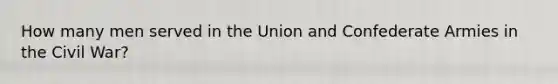 How many men served in the Union and Confederate Armies in the Civil War?