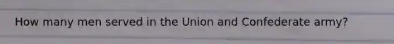 How many men served in the Union and Confederate army?