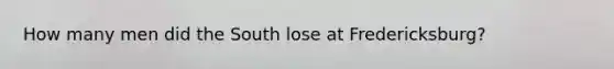 How many men did the South lose at Fredericksburg?