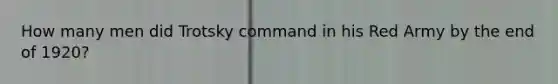 How many men did Trotsky command in his Red Army by the end of 1920?