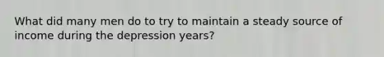 What did many men do to try to maintain a steady source of income during the depression years?