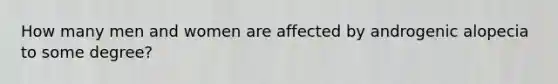 How many men and women are affected by androgenic alopecia to some degree?